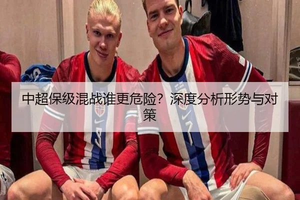 中超保级混战谁更危险？深度分析形势与对策 - Kaiyun